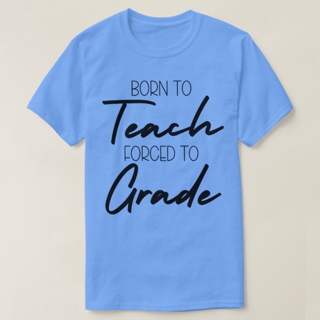 Born to Teach d to Grade T-Shirt (Design Front)