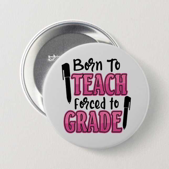 Born to Teach, Forced to Grade 7.5 Cm Round Badge (Front & Back)