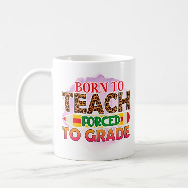 Born To Teach Forced To Grade Coffee Mug (Left)