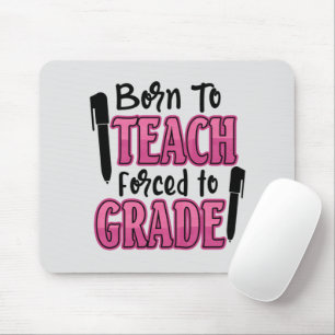 Born to Teach, Forced To Grade   Funny Teacher Mouse Pad