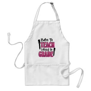 Born to Teach, Forced To Grade Funny Teacher Standard Apron