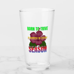 Born to Thrive Florish in Every Season Glass