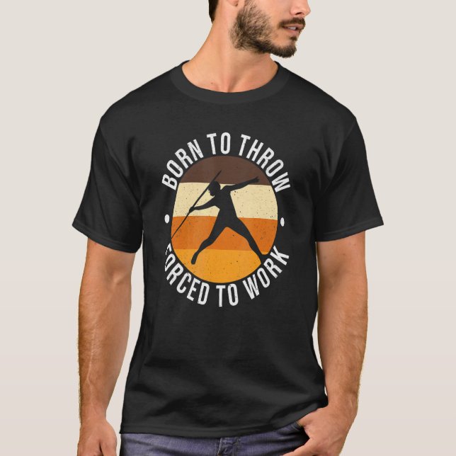 Born To Throw Forced To Work Javelin Thrower Track T-Shirt (Front)