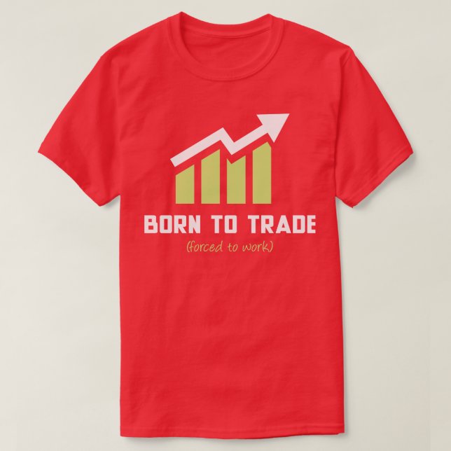 Born to Trade d to Work T-Shirt (Design Front)