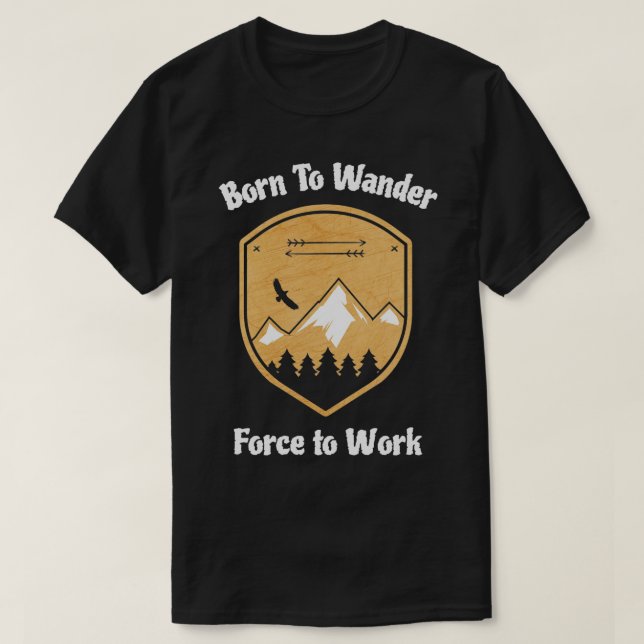 Born to Wander  to Work T-Shirt (Design Front)