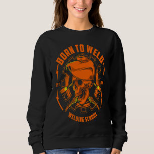 Born To Weld  Skull Arc Welder Mig & Tig Welding F Sweatshirt