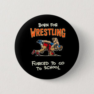 Born to Wrestle Forced to go to School Wrestling 6 Cm Round Badge