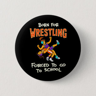 Born to Wrestle Forced to go to School Wrestling 6 Cm Round Badge