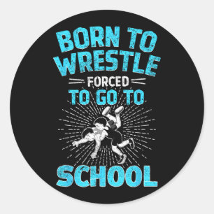 Born to Wrestle Forced to go to School Wrestling Classic Round Sticker
