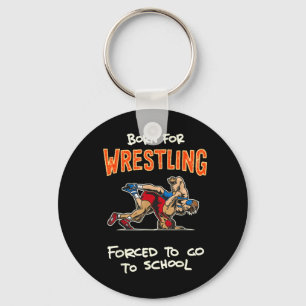 Born to Wrestle Forced to go to School Wrestling Key Ring