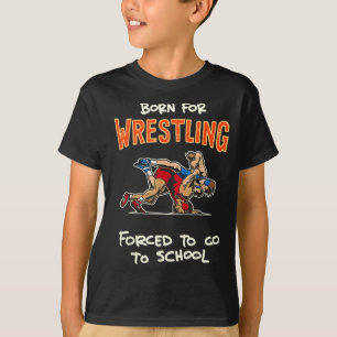 Born to Wrestle Forced to go to School Wrestling T-Shirt