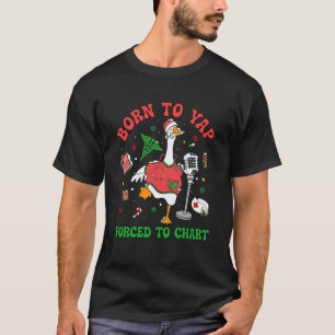 Born to Yap Forced to Chart Funny Christmas Goose T-Shirt