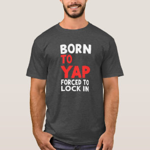 Born to Yap, Forced to Lock In – Funny Typographic T-Shirt