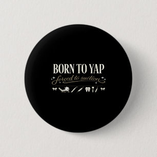 Born to yap forced to suction, dentistry dentalBor 6 Cm Round Badge
