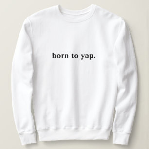 BORN TO YAP SWEATSHIRT