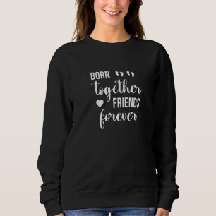 Born Together Friends Forever Twin Sister Twin Bro Sweatshirt