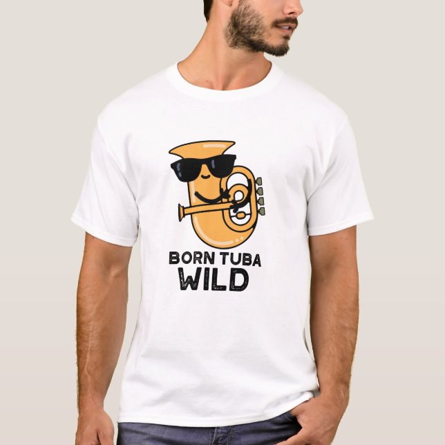 Born Tuba Wild Funny Music Pun  T-Shirt (Front)