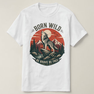 Born Wild Be Brave Be Free Wolf Adventure T-Shirt