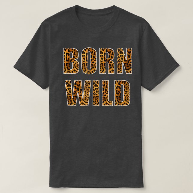 Born Wild Cheetah Tiger Lion Animal Print Leopard  T-Shirt (Design Front)