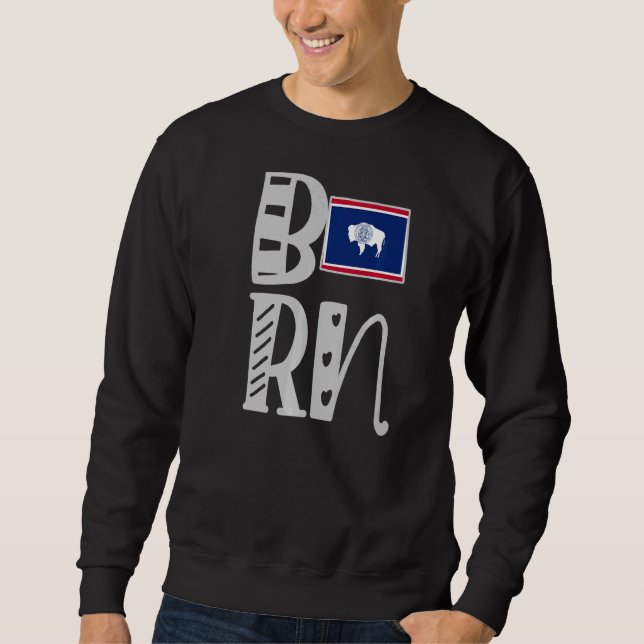 Born Wyoming In Block Letters Sweatshirt (Front)