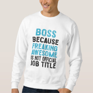 boss because freaking awesome is not official  sweatshirt