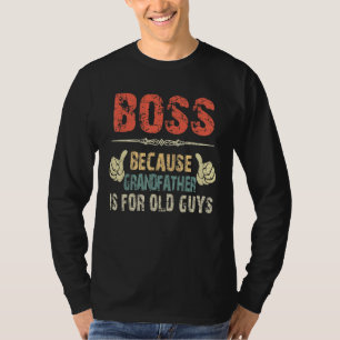 Boss Because Grandfather Is For Old Guy - Fathers  T-Shirt