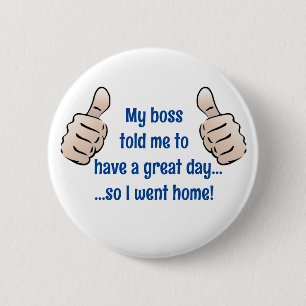 Boss have a great day, so went home - Fun 6 Cm Round Badge