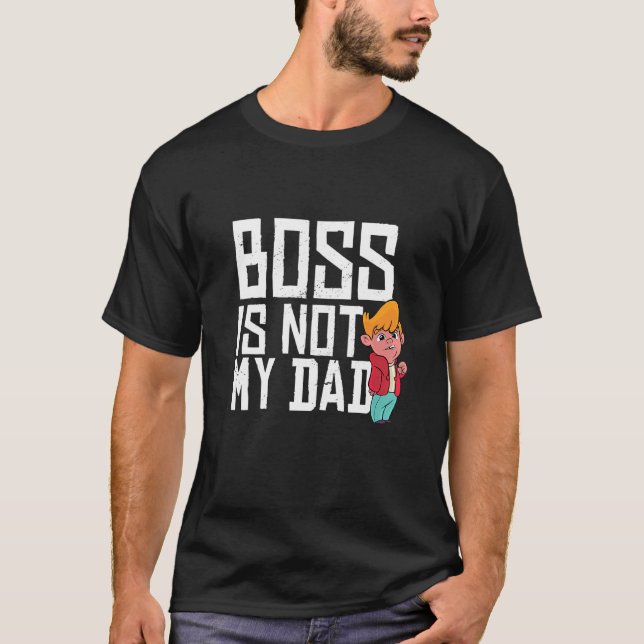 Boss Is Not My Dad T-Shirt (Front)