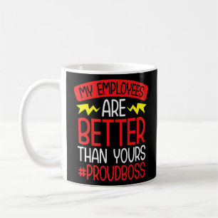 Boss Manager My Employees Are Better Than Yours Coffee Mug