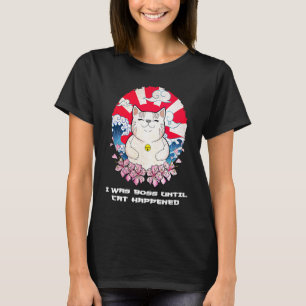 Boss Until Cat Happened Cat Sayings Kitten Quotes T-Shirt