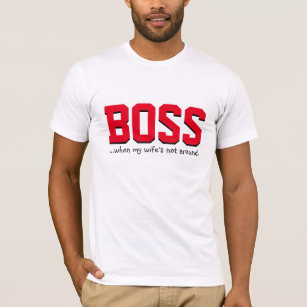 Boss When My Wife is Not Around T-Shirt