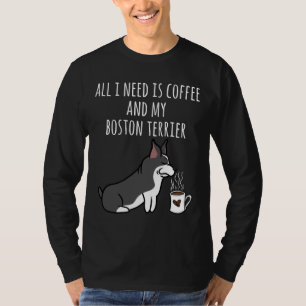 Boston Terrier All I Need Is Coffee T-Shirt