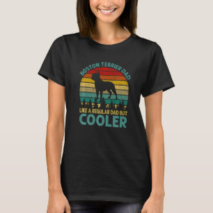 Boston Terrier Dad Like A Regular Dad But Cooler F T-Shirt