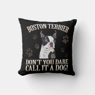 Boston Terrier Dog Don't You Dare Call It A Dog Cushion
