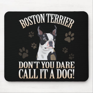 Boston Terrier Dog Don't You Dare Call It A Dog Mouse Pad