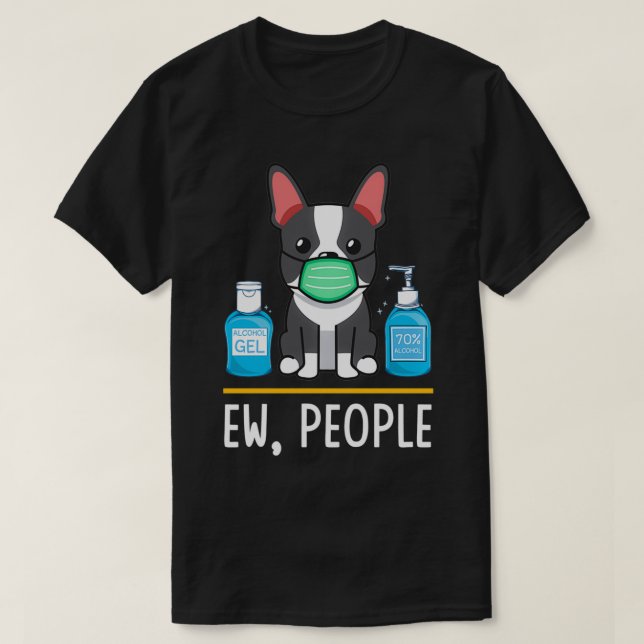 Boston Terrier Dog Face Mask Funny Ew People Dog G T-Shirt (Design Front)