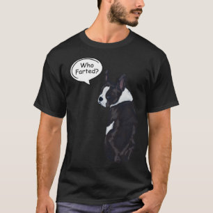 Boston Terrier Who Farted 1 T-Shirt