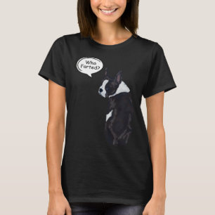 Boston Terrier Who Farted 1 T-Shirt