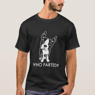 Boston Terrier Who Farted T-Shirt
