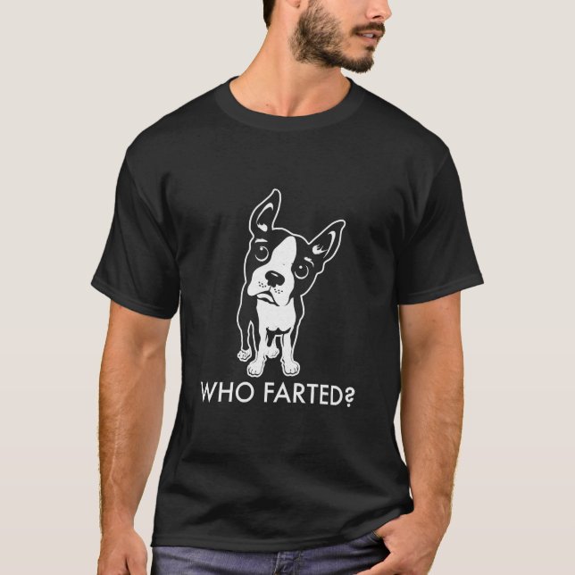 Boston Terrier Who Farted T-Shirt (Front)
