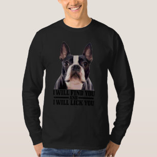 Boston Terrier Will Find And Lick You  Bostie Mum  T-Shirt