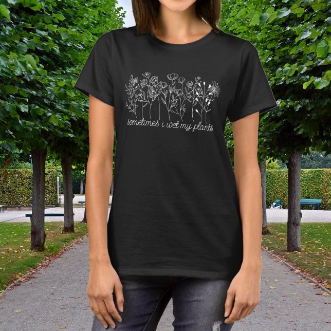 Botanical Wild Flowers Sometimes I Wet My Plants  T-Shirt (Creator Uploaded)