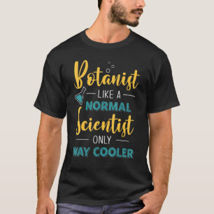 Botanist Like A Normal Scientist Only Way Cooler B T-Shirt
