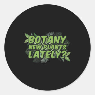 Botany New Plants Lately_ Funny Quote Spring Garde Classic Round Sticker