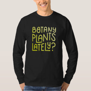 Botany Plants Lately Plant Gardener Hobby Gardenin T-Shirt