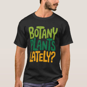 Botany Plants Lately Tee Gardening Fan Planting Bo