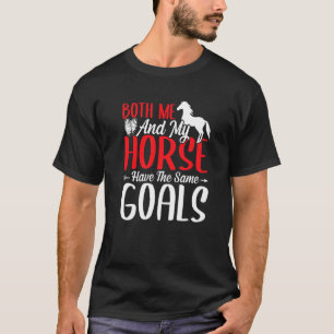 Both Me And My Horse Have The Same Goals Barrel Eq T-Shirt