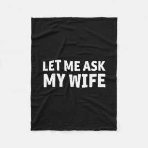 (both Side) Let Me Ask My Wife She Said No Funny H Fleece Blanket