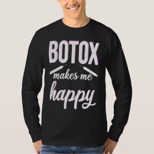 Botox makes me happy cosmetic surgery Botox Queen T-Shirt