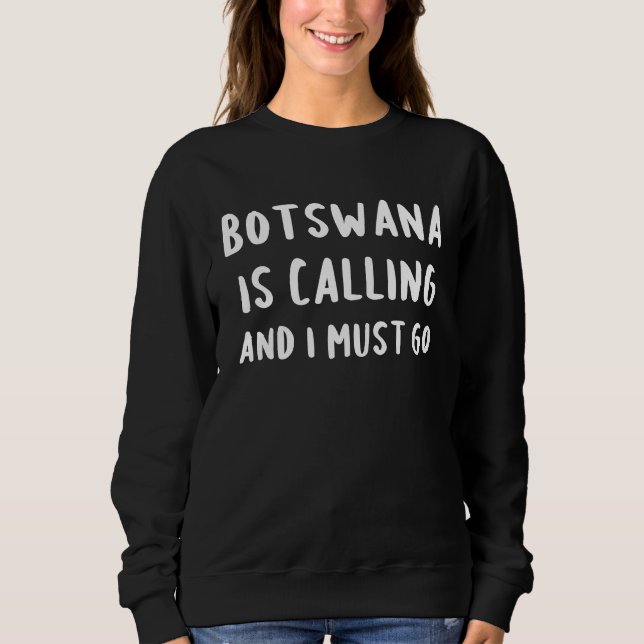 Botswana Is Calling And I Must Go Vacation Funny C Sweatshirt (Front)
